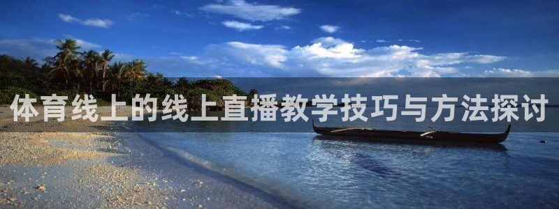 qszb球神直播首页：体育线上的线上直播教学技巧与方法探讨