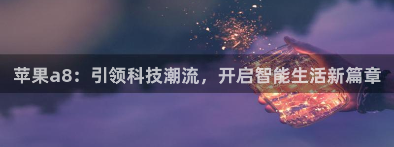 球神足球直播：苹果a8：引领科技潮流，开启智能生活新篇章