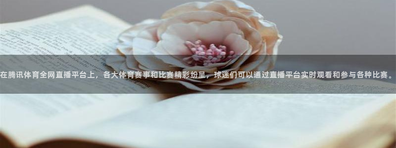 qszb球神直播：在腾讯体育全网直播平台上，各大体育赛事和比赛精彩纷呈，球迷们可以通过直播平台实时观看和参与各种比赛。
