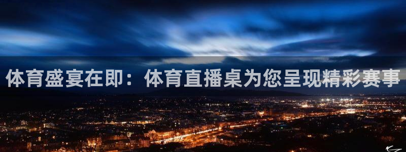 球神直播：体育盛宴在即：体育直播桌为您呈现精彩赛事
